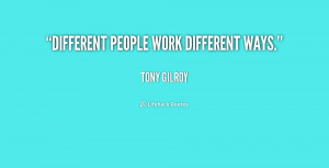 Different people work different ways.”