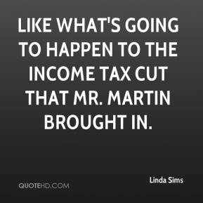 Linda Sims - Like what's going to happen to the income tax cut that Mr ...
