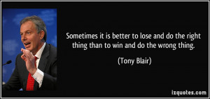Sometimes it is better to lose and do the right thing than to win and ...
