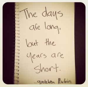 The Days Are Long, But The Years Are Short ~ Children Quote
