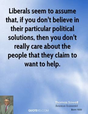 thomas-sowell-thomas-sowell-liberals-seem-to-assume-that-if-you-dont ...