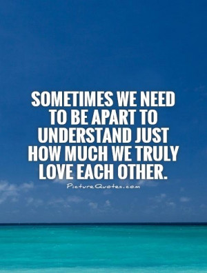 Sometimes we need to be apart to understand just how much we truly ...