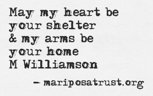 May my heart be your shelter and my arms be your home. M. Williamson