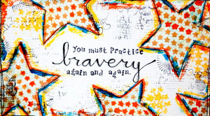 Daily Motivational Quote 3: You must practice bravery again and again.