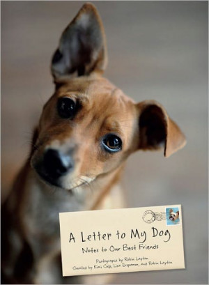 Letter to My Dog: Notes to Our Best Friends is a compilation of ...