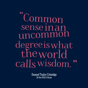Quotes Picture: common sense in an uncommon degree is what the world ...