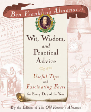 Ben Franklin's Almanac of Wit, Wisdom, and Practical Advice: Useful ...