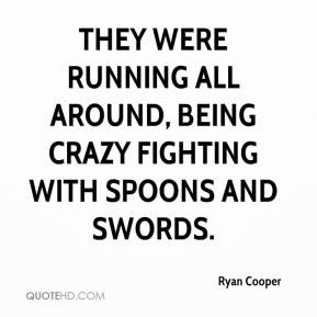 Ryan Cooper - They were running all around, being crazy fighting with ...