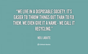 We live in a disposable society. It's easier to throw things out than ...