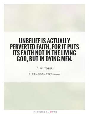 Unbelief is actually perverted faith, for it puts its faith not in the ...