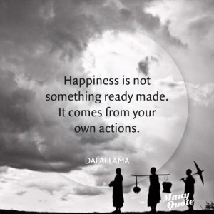 ... something ready made. It comes from your own actions. – Dalai Lama