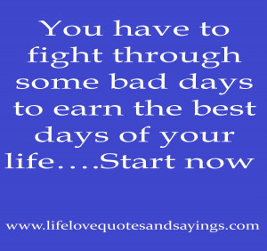 ... through some bad days to earn the best days of your life….Start now