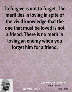 To forgive is not to forget. The merit lies in loving in spite of the ...