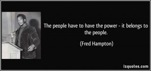 The people have to have the power - it belongs to the people. - Fred ...