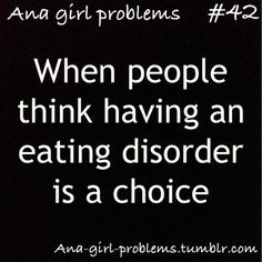 ... people actually think an eating disorder is a choice and when people