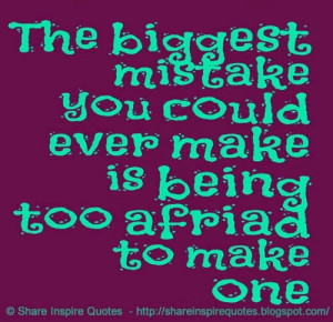 being too afraid to make one | Share Inspire Quotes - Inspiring Quotes ...