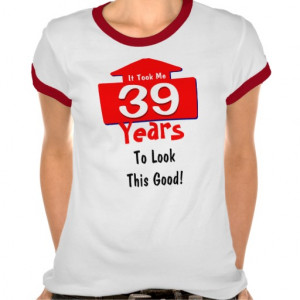 It Took Me 39 Years Look This Good 39th Birthday T-shirts