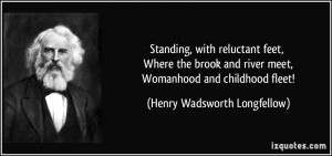Standing, with reluctant feet, Where the brook and river meet ...
