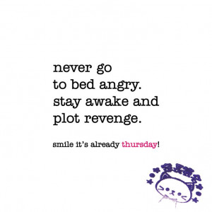 never go to bed angry. stay awake and plot revenge. funny, thursday ...