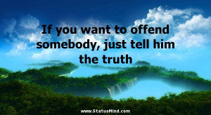 ... just tell him the truth - Friedrich Nietzsche Quotes - StatusMind.com