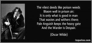 The vilest deeds like poison weeds Bloom well in prison air; It is ...