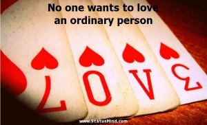 No one wants to love an ordinary person - Love Quotes - StatusMind.com