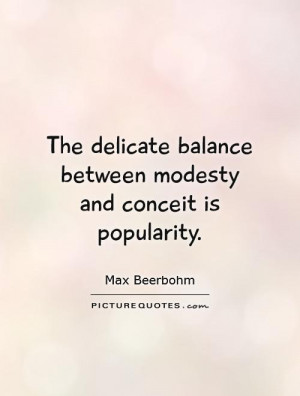 ... balance between modesty and conceit is popularity Picture Quote #1