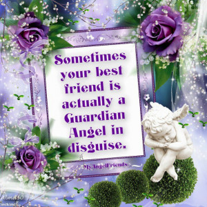 more Quotes about Sometimes your best friend actually a Guardian Angel ...