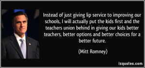 Instead of just giving lip service to improving our schools, I will ...