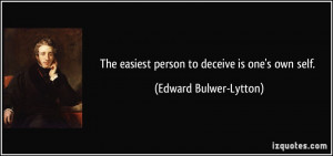 The easiest person to deceive is one's own self. - Edward Bulwer ...