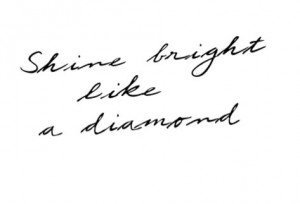 Shine bright like a diamond. #Rhianna #lyric #music #quote