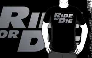 Fast And Furious Quotes Ride Or Die Ride or die by waywardtees
