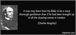 man may learn from his Bible to be a more thorough gentleman than if ...