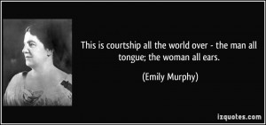 This is courtship all the world over - the man all tongue; the woman ...