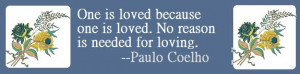 loved because one is loved no reason is needed for loving paulo coelho