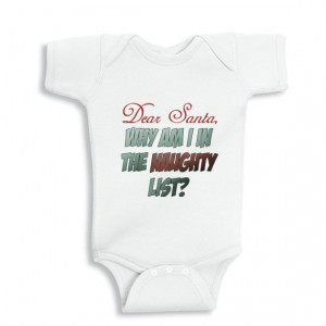 Dear Santa Why Am I in the Naughty List - Christmas baby onesie