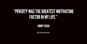 Poverty was the greatest motivating factor in my life.”