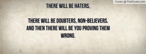 There will be Haters,There will be Doubters, Non-Believers. And then ...