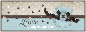 Love is why we are here Facebook Cover