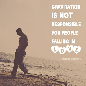 Gravitation is NOT responsible for people falling in love. -- Albert ...