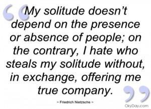 my solitude doesn’t depend on the presence friedrich nietzsche