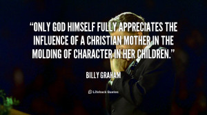 Only God Himself fully appreciates the influence of a Christian mother ...