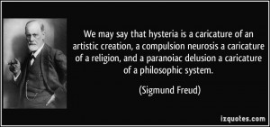 We may say that hysteria is a caricature of an artistic creation, a ...