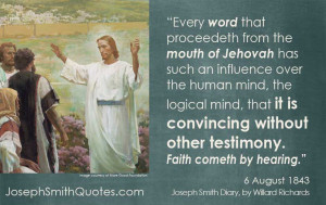 ... without other testimony. Faith cometh by hearing. Joseph Smith