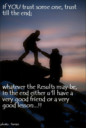 if you trust someone trust till the very end whatever the results ...