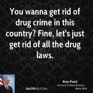 ... drug crime in this country? Fine, let's just get rid of all the drug