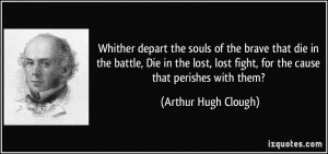 ... lost, lost fight, for the cause that perishes with them? - Arthur Hugh