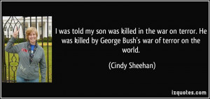 was killed in the war on terror. He was killed by George Bush's war ...