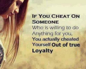 If you cheat on someone who is willing to do anything for you.You ...