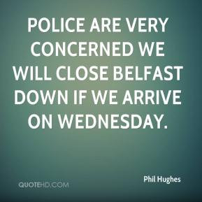 ... very concerned we will close Belfast down if we arrive on Wednesday